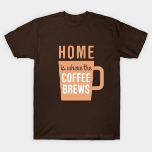 Home Is Where The Coffee Brews T-Shirt